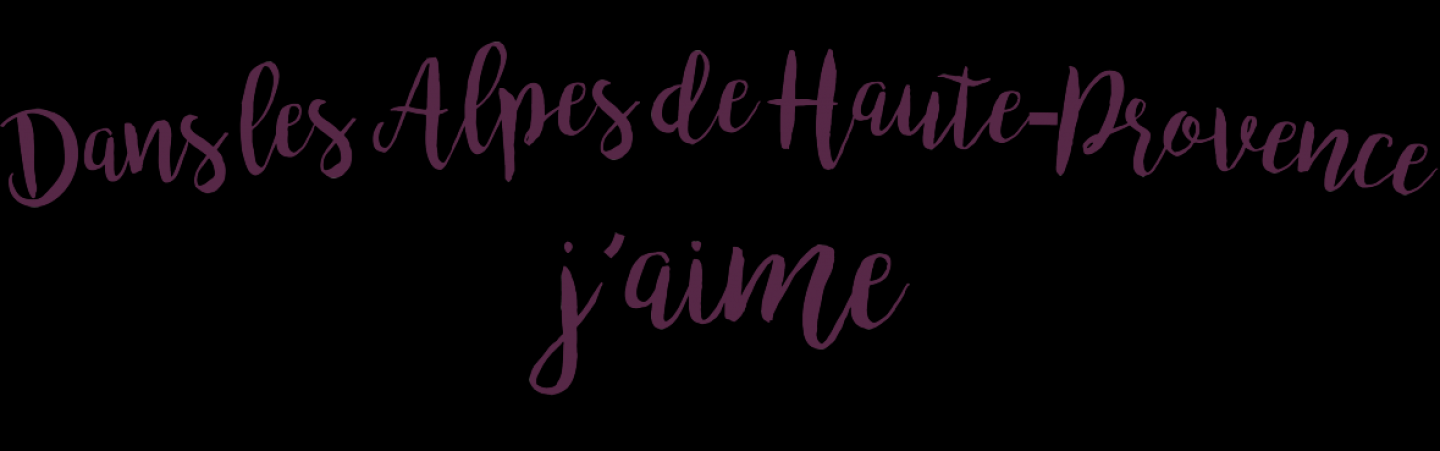 Dans les Alpes de Haute-Provence j'aime